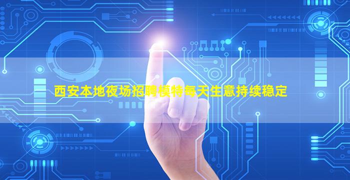 西安本地夜场招聘模特每天生意持续稳定